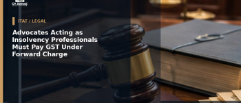 Advocates Acting as Insolvency Professionals Must Pay GST Under Forward Charge