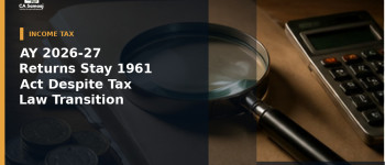 AY 2026-27 Returns Stay Under 1961 Act Despite Tax Law Transition