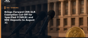 Brings Forward CRR-SLR Exemption Cut-Off for Specified FCNR(B) and NRE Deposits to August 31