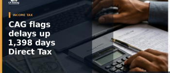 CAG flags delays of up to 1,398 days under Direct Tax Vivad Se Vishwas scheme