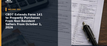 CBDT Extends Form 141 to Property Purchases From Non-Resident Sellers From October 1, 2026