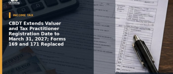 CBDT Extends Valuer and Tax Practitioner Registration Date to March 31, 2027; Forms 169 and 171 Replaced