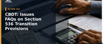 CBDT: Issues FAQs on Section 536 Transition Provisions