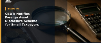 CBDT: Notifies Foreign Asset Disclosure Scheme for Small Taxpayers