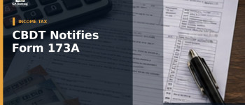 CBDT Notifies Form 173A