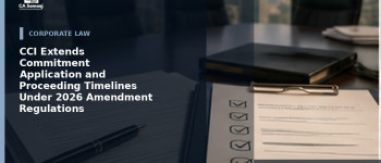 CCI Extends Commitment Application and Proceeding Timelines Under 2026 Amendment Regulations