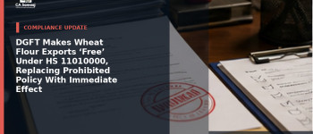 DGFT Makes Wheat Flour Exports ‘Free’ Under HS 11010000, Replacing Prohibited Policy With Immediate Effect