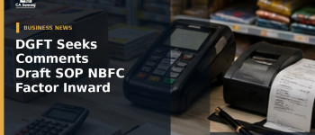 DGFT Seeks Comments on Draft SOP for NBFC Factor Inward Remittances and eBRC Reporting