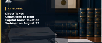 Direct Taxes Committee to Hold Capital Gains Taxation Webinar on August 27