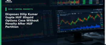 Disposes Dilip Kumar Gupta HUF Illiquid Options Case Without Penalty After HUF Partition
