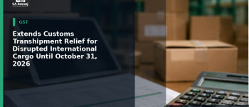 Extends Customs Transhipment Relief for Disrupted International Cargo Until October 31, 2026