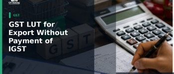 GST LUT for Export Without Payment of IGST: Form RFD-11 Filing Checklist