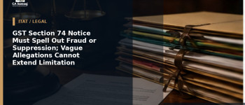 GST Section 74 Notice Must Spell Out Fraud or Suppression; Vague Allegations Cannot Extend Limitation