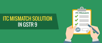 GSTR 9 (Annual Return) may reflect input tax credit (ITC) mismatch if not taken care of  