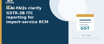 ICAI FAQs clarify GSTR-3B ITC reporting for import-service RCM