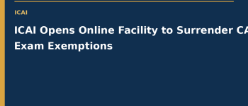 ICAI Opens Online Facility to Surrender CA Exam Exemptions