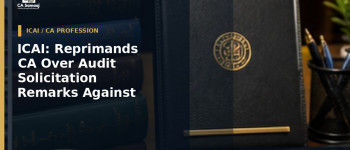 ICAI: Reprimands CA Over Audit Solicitation and Remarks Against Incoming Auditor
