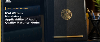 ICAI Widens Mandatory Applicability of Audit Quality Maturity Model