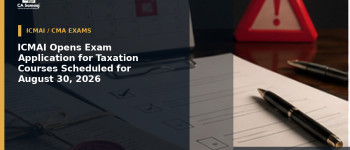 ICMAI Opens Exam Application for Taxation Courses Scheduled for August 30, 2026