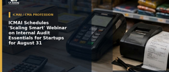 ICMAI Schedules 'Scaling Smart' Webinar on Internal Audit Essentials for Startups for August 31