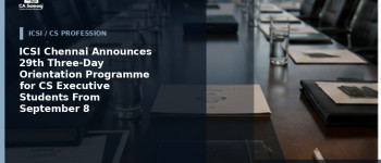 ICSI Chennai Announces 29th Three-Day Orientation Programme for CS Executive Students From September 8