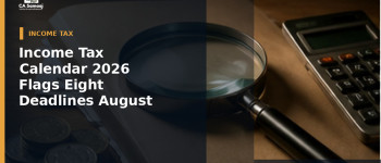 Income Tax Calendar 2026 Flags Eight Deadlines from August to December