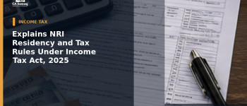 Income Tax Dept: Explains NRI Residency and Tax Rules Under Income Tax Act, 2025