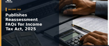 Income Tax Dept: Publishes Reassessment FAQs for Income Tax Act, 2025: New Sections, Old-Act Transition and Time Limits Explained