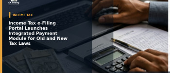 Income Tax e-Filing Portal Launches Integrated Payment Module for Old and New Tax Laws