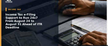 Income Tax e-Filing Support to Run 24x7 From August 24 to August 31 Ahead of ITR Deadline