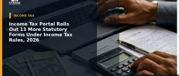 Income Tax Portal Rolls Out 13 More Statutory Forms Under Income Tax Rules, 2026
