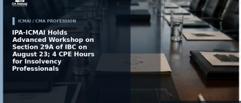 IPA-ICMAI Holds Advanced Workshop on Section 29A of IBC on August 23; 4 CPE Hours for Insolvency Professionals