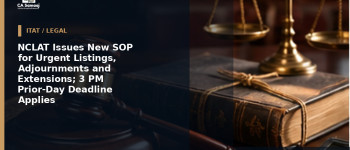 NCLAT Issues New SOP for Urgent Listings, Adjournments and Extensions; 3 PM Prior-Day Deadline Applies