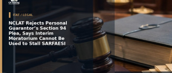 NCLAT Rejects Personal Guarantor’s Section 94 Plea, Says Interim Moratorium Cannot Be Used to Stall SARFAESI