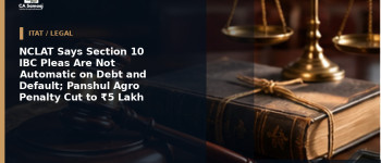 NCLAT Says Section 10 IBC Pleas Are Not Automatic on Debt and Default; Panshul Agro Penalty Cut to ₹5 Lakh