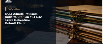 NCLT Admits Infiiloom India to CIRP on ₹341.32 Crore Debenture Default Claim