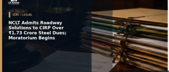 NCLT Admits Roadway Solutions to CIRP Over ₹1.73 Crore Steel Dues; Moratorium Begins