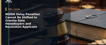 NOIDA Delay Penalties Cannot Be Shifted to Granite Gate Homebuyers and Resolution Applicant