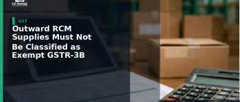 Outward RCM Supplies Must Not Be Classified as Exempt in GSTR-3B