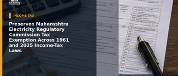 Preserves Maharashtra Electricity Regulatory Commission Tax Exemption Across 1961 and 2025 Income-Tax Laws