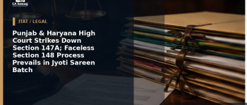Punjab & Haryana High Court Strikes Down Section 147A; Faceless Section 148 Process Prevails in Jyoti Sareen Batch
