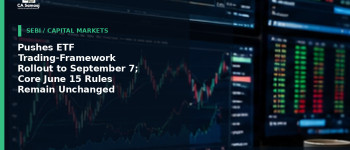 Pushes ETF Trading-Framework Rollout to September 7; Core June 15 Rules Remain Unchanged