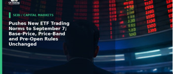 Pushes New ETF Trading Norms to September 7; Base-Price, Price-Band and Pre-Open Rules Unchanged