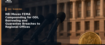 RBI Moves FEMA Compounding for ODI, Borrowing and Guarantee Breaches to Regional Offices
