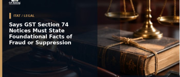 Says GST Section 74 Notices Must State Foundational Facts of Fraud or Suppression