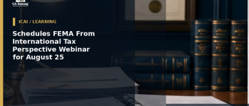 Schedules FEMA From International Tax Perspective Webinar for August 25