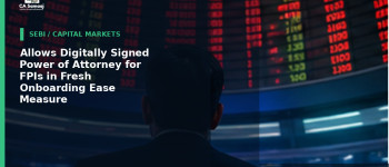SEBI: Allows Digitally Signed Power of Attorney for FPIs in Fresh Onboarding Ease Measure