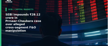 SEBI impounds ₹28.12 crore in Prrsaar–Chaubara case over alleged cross-segment F&O manipulation