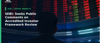 SEBI: Seeks Public Comments on Accredited Investor Framework Review