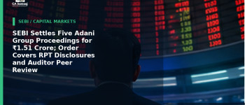SEBI Settles Five Adani Group Proceedings for ₹1.51 Crore; Order Covers RPT Disclosures and Auditor Peer Review